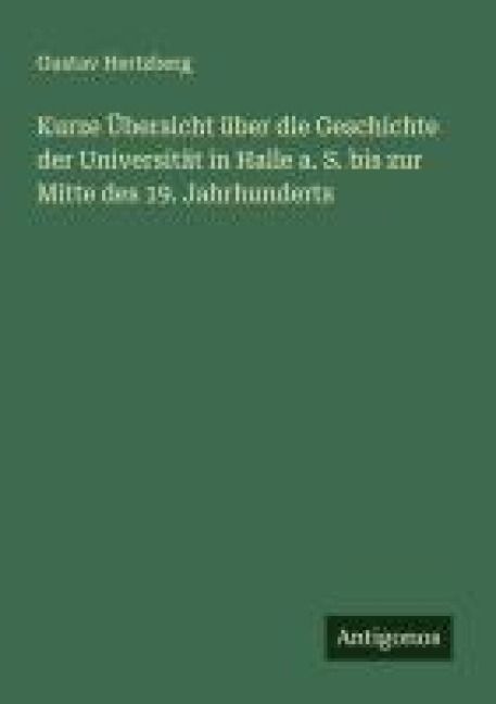 Produktbild: Kurze &Uuml;bersicht &uuml;ber die Geschichte der Universit&auml;t in Halle a. S. bis zur Mitte des 19. Jahrhunderts