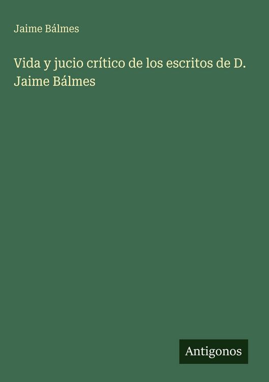 Produktbild: Vida y jucio cr&iacute;tico de los escritos de D. Jaime B&aacute;lmes