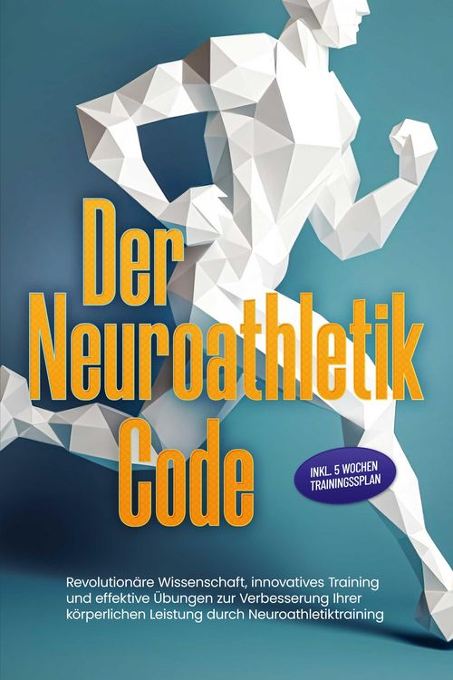 Produktbild: Der Neuroathletik Code: Revolution&auml;re Wissenschaft, innovatives Training und effektive &Uuml;bungen zur Verbesserung Ihrer k&ouml;rperlichen Leistung durch Neur