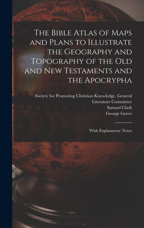 Produktbild: The Bible Atlas of Maps and Plans to Illustrate the Geography and Topography of the Old and New Testaments and the Apocrypha