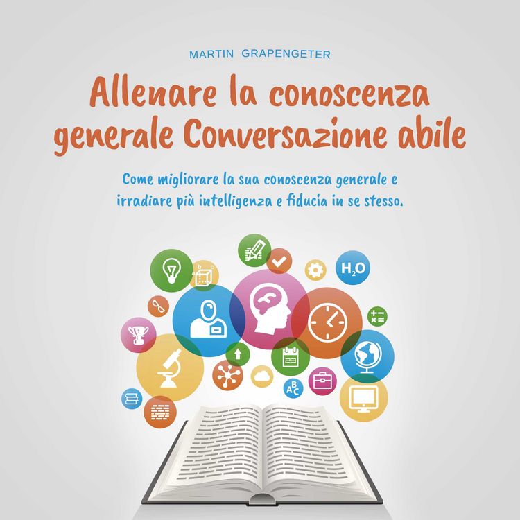 Produktbild: Allenare la conoscenza generale Conversazione abile - come migliorare la sua conoscenza generale e irradiare pi&ugrave; intelligenza e fiducia in se stesso.