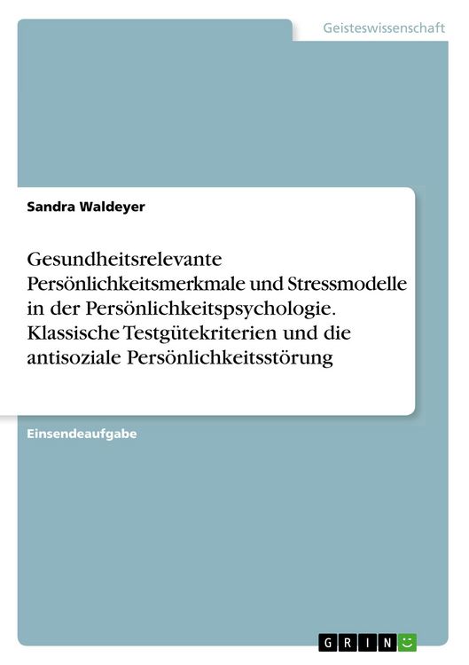 Produktbild: Gesundheitsrelevante Pers&ouml;nlichkeitsmerkmale und Stressmodelle in der Pers&ouml;nlichkeitspsychologie. Klassische Testg&uuml;tekriterien und die antisoziale Pers&ouml;nlichkeitsst&ouml;rung