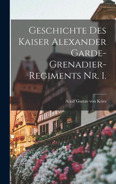Produktbild: Geschichte des Kaiser Alexander Garde-Grenadier-Regiments Nr. 1.