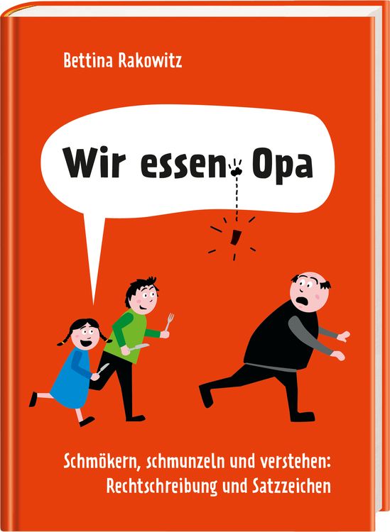 Wir essen Opa. Schmökern, schmunzeln und verstehen: Rechtschreibung & Satzzeichen