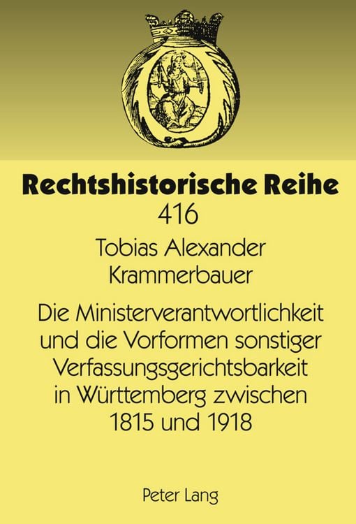 Produktbild: Die Ministerverantwortlichkeit und die Vorformen sonstiger Verfassungsgerichtsbarkeit in Wuerttemberg zwischen 1815 und 1918