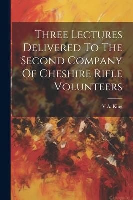 Produktbild: Three Lectures Delivered To The Second Company Of Cheshire Rifle Volunteers