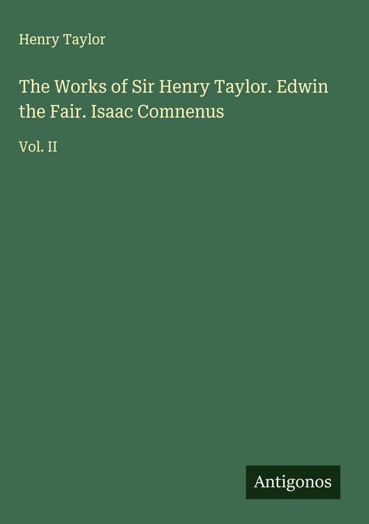 Produktbild: The Works of Sir Henry Taylor. Edwin the Fair. Isaac Comnenus
