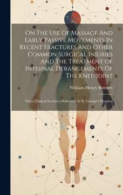 Produktbild: On The Use Of Massage And Early Passive Movements In Recent Fractures And Other Common Surgical Injuries And The Treatment Of Internal Derangements Of