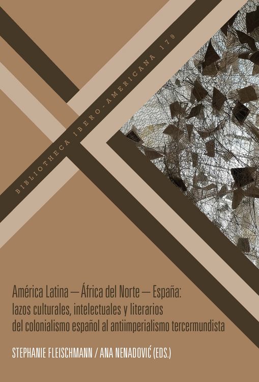 Produktbild: Am&eacute;rica Latina &ndash; &Aacute;frica del Norte &ndash; Espa&ntilde;a : lazos culturales, intelectuales y literarios del colonialismo espa&ntilde;ol al antiimperialismo tercermundista
