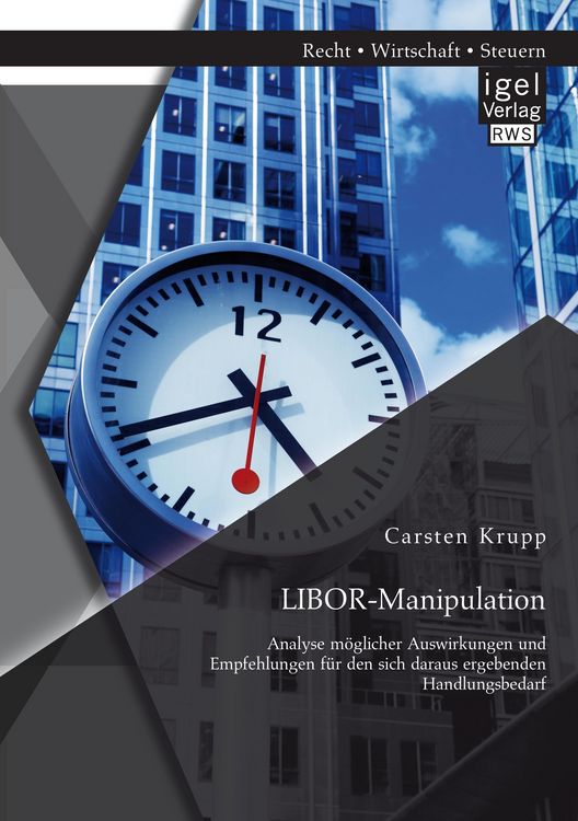 Produktbild: LIBOR-Manipulation: Analyse m&ouml;glicher Auswirkungen und Empfehlungen f&uuml;r den sich daraus ergebenden Handlungsbedarf