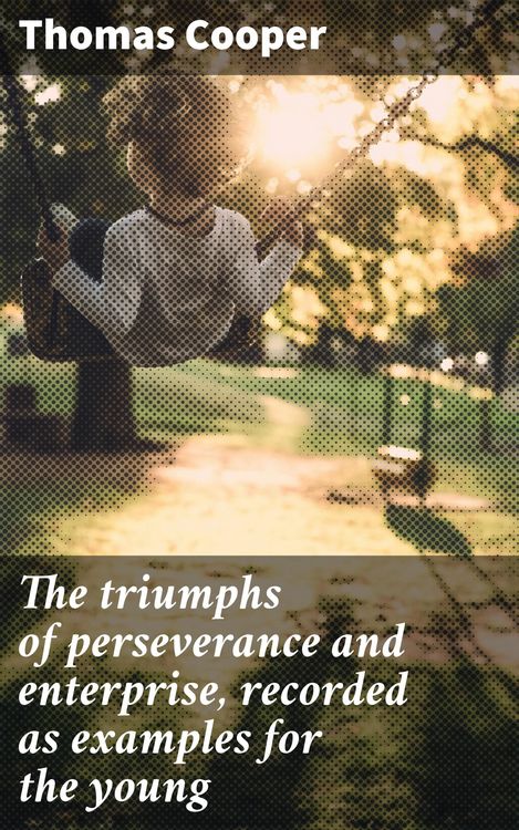 Produktbild: The triumphs of perseverance and enterprise, recorded as examples for the young