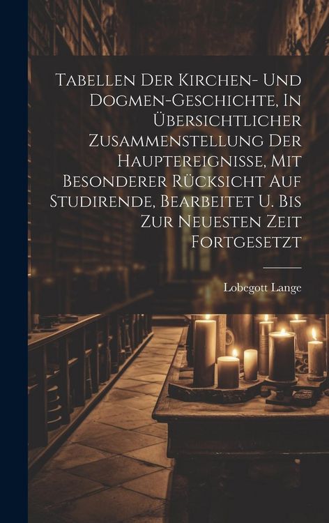 Produktbild: Tabellen Der Kirchen- Und Dogmen-geschichte, In &Uuml;bersichtlicher Zusammenstellung Der Hauptereignisse, Mit Besonderer R&uuml;cksicht Auf Studirende, Bearbei