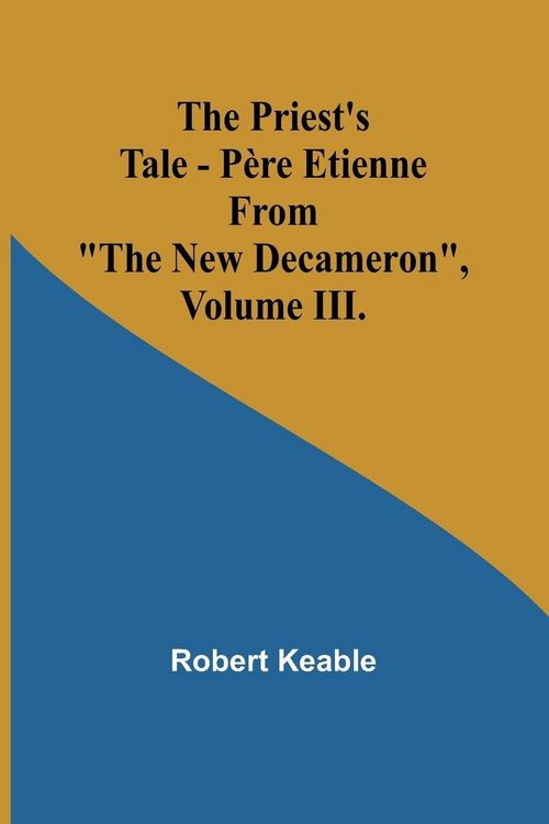 Produktbild: The Priest's Tale - P&egrave;re Etienne; From "The New Decameron", Volume III.