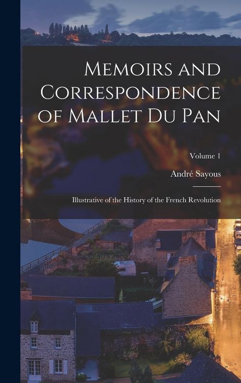 Produktbild: Memoirs and Correspondence of Mallet Du Pan: Illustrative of the History of the French Revolution; Volume 1