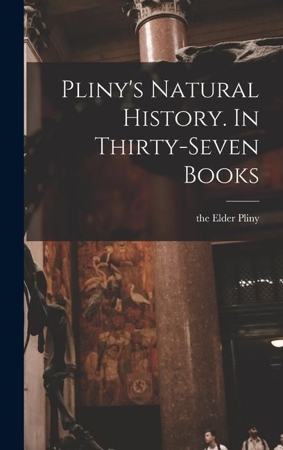 Produktbild: Pliny's Natural History. In Thirty-seven Books