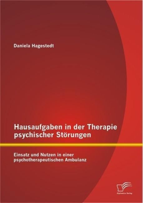 Produktbild: Hausaufgaben in der Therapie psychischer St&ouml;rungen: Einsatz und Nutzen in einer psychotherapeutischen Ambulanz