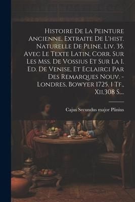 Produktbild: Histoire De La Peinture Ancienne, Extraite De L'hist. Naturelle De Pline, Liv. 35. Avec Le Texte Latin, Corr. Sur Les Mss. De Vossius Et Sur La I. Ed.