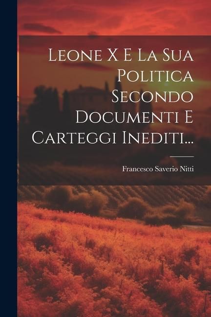 Produktbild: Leone X E La Sua Politica Secondo Documenti E Carteggi Inediti...