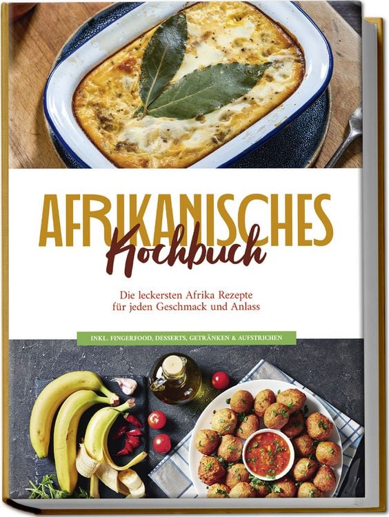 Produktbild: Afrikanisches Kochbuch: Die leckersten Afrika Rezepte f&uuml;r jeden Geschmack und Anlass - inkl. Fingerfood, Desserts, Getr&auml;nken & Aufstrichen