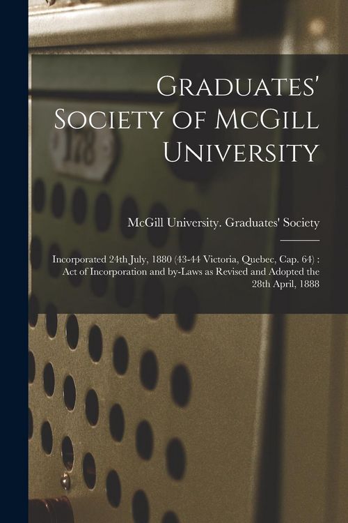 Produktbild: Graduates' Society of McGill University [microform]: Incorporated 24th July, 1880 (43-44 Victoria, Quebec, Cap. 64): Act of Incorporation and By-laws