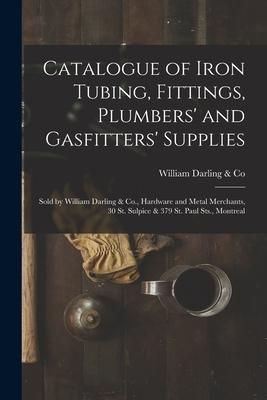 Produktbild: Catalogue of Iron Tubing, Fittings, Plumbers' and Gasfitters' Supplies [microform]: Sold by William Darling & Co., Hardware and Metal Merchants, 30 St