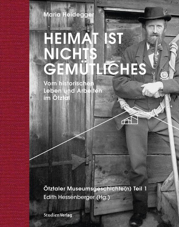 Produktbild: Heimat ist nichts Gem&uuml;tliches. Vom historischen Leben und Arbeiten im &Ouml;tztal