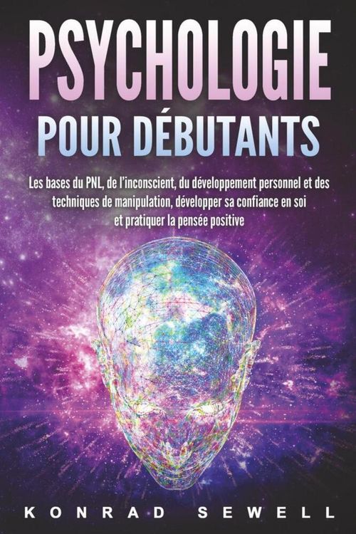 Produktbild: La psychologie pour les d&eacute;butants: les bases du NLP, de l'inconscient, du d&eacute;veloppement personnel et des techniques de manipulation, d&eacute;veloppez votre