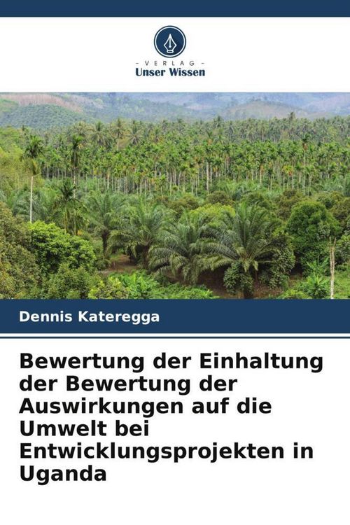 Produktbild: Bewertung der Einhaltung der Bewertung der Auswirkungen auf die Umwelt bei Entwicklungsprojekten in Uganda