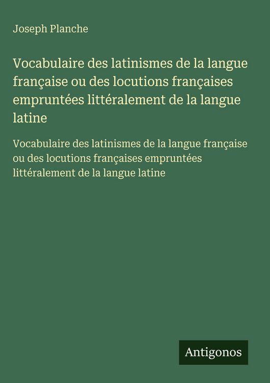 Produktbild: Vocabulaire des latinismes de la langue fran&ccedil;aise ou des locutions fran&ccedil;aises emprunt&eacute;es litt&eacute;ralement de la langue latine