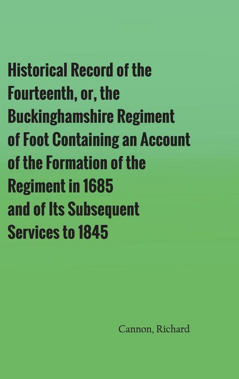 Produktbild: Historical Record of the Fourteenth, or, the Buckinghamshire Regiment of Foot Containing an Account of the Formation of the Regiment in 1685, and of Its Subsequent Services to 1845