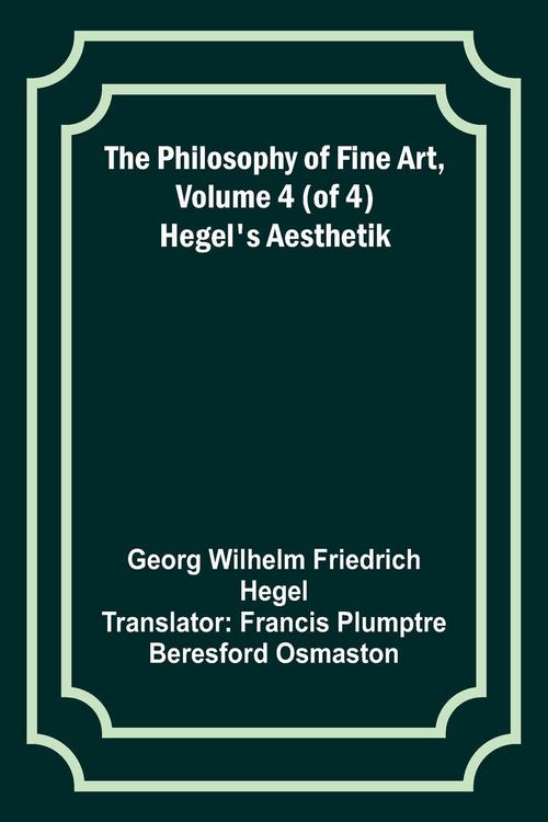 Produktbild: The Philosophy of Fine Art, volume 4 (of 4) ; Hegel's Aesthetik