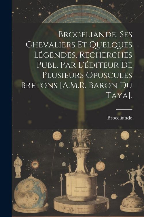 Produktbild: Broceliande, Ses Chevaliers Et Quelques L&eacute;gendes, Recherches Publ. Par L'&eacute;diteur De Plusieurs Opuscules Bretons [A.M.R. Baron Du Taya].