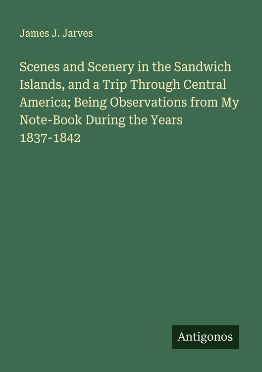 Produktbild: Scenes and Scenery in the Sandwich Islands, and a Trip Through Central America; Being Observations from My Note-Book During the Years 1837-1842