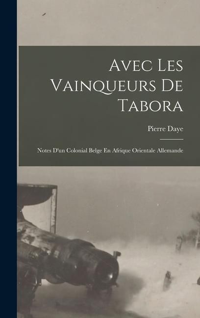 Produktbild: Avec Les Vainqueurs De Tabora: Notes D'un Colonial Belge En Afrique Orientale Allemande