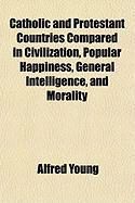Produktbild: Catholic and Protestant Countries Compared in Civilization, Popular Happiness, General Intelligence, and Morality
