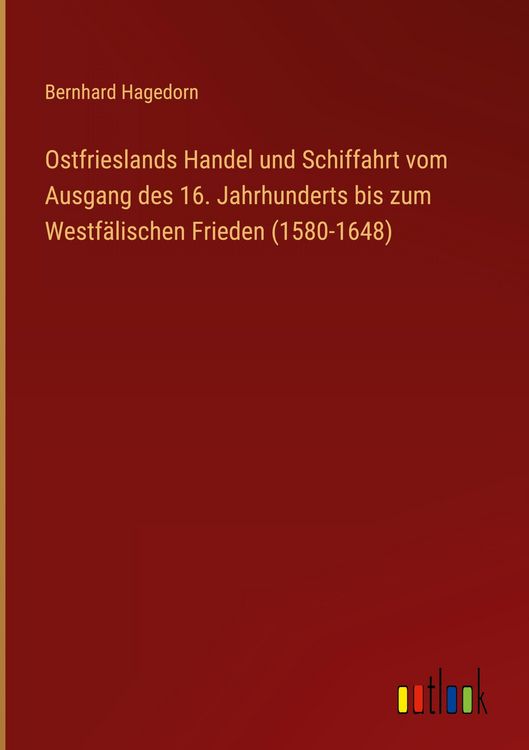 Produktbild: Ostfrieslands Handel und Schiffahrt vom Ausgang des 16. Jahrhunderts bis zum Westf&auml;lischen Frieden (1580-1648)