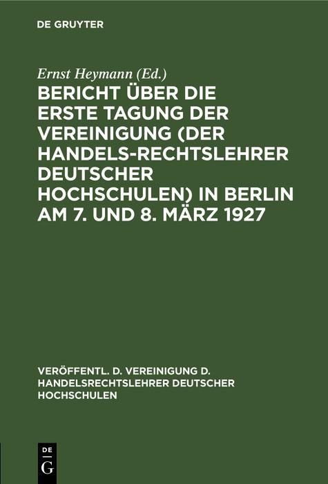 Produktbild: Bericht &uuml;ber die erste Tagung der Vereinigung (der Handelsrechtslehrer deutscher Hochschulen) in Berlin am 7. und 8. M&auml;rz 1927