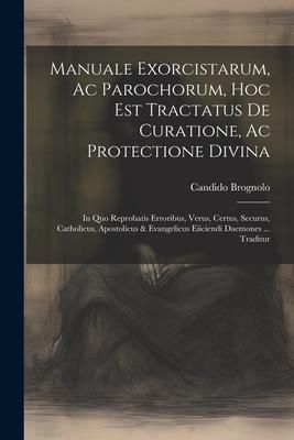 Produktbild: Manuale Exorcistarum, Ac Parochorum, Hoc Est Tractatus De Curatione, Ac Protectione Divina: In Quo Reprobatis Erroribus, Verus, Certus, Securus, Catho