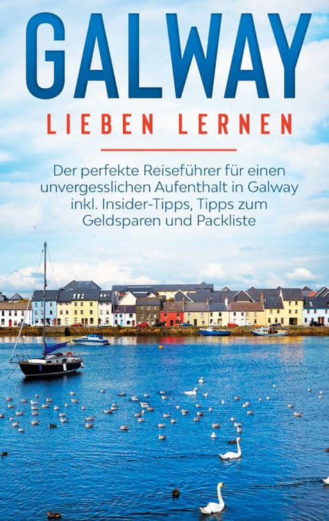 Produktbild: Galway lieben lernen: Der perfekte Reisef&uuml;hrer f&uuml;r einen unvergesslichen Aufenthalt in Galway inkl. Insider-Tipps, Tipps zum Geldsparen und Packliste