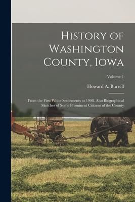 Produktbild: History of Washington County, Iowa: From the First White Settlements to 1908. Also Biographical Sketches of Some Prominent Citizens of the County; Vol