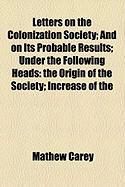 Produktbild: Letters on the Colonization Society; And on Its Probable Results; Under the Following Heads: The Origin of the Society; Increase of the