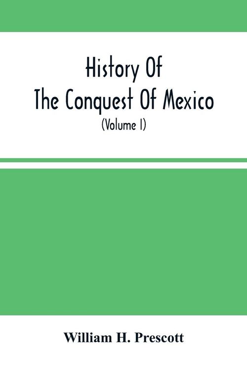Produktbild: History Of The Conquest Of Mexico; With A Preliminary View Of The Ancient Mexican Civilization, And The Life Of The Conqueror, Hernando Cort&eacute;s (Volume