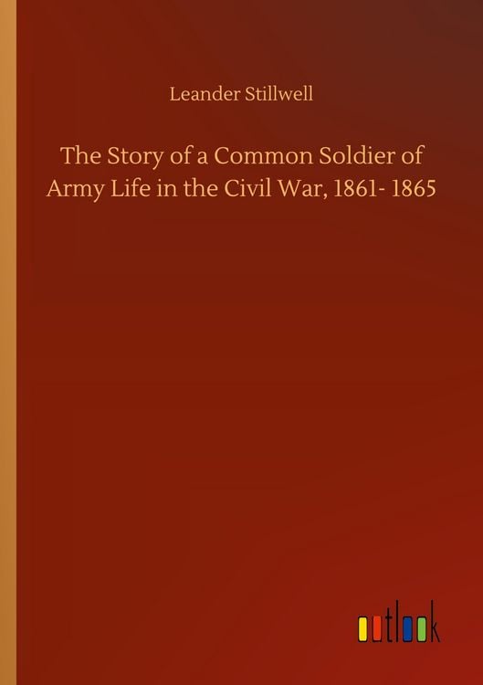Produktbild: The Story of a Common Soldier of Army Life in the Civil War, 1861- 1865