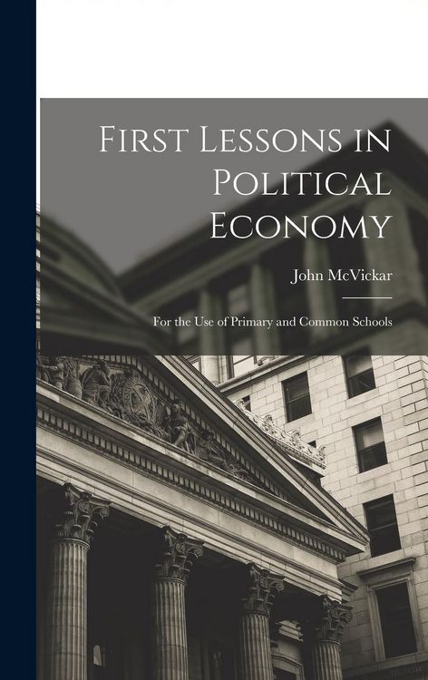 Produktbild: First Lessons in Political Economy: For the Use of Primary and Common Schools