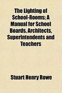 Produktbild: The Lighting of School-Rooms; A Manual for School Boards, Architects, Superintendents and Teachers
