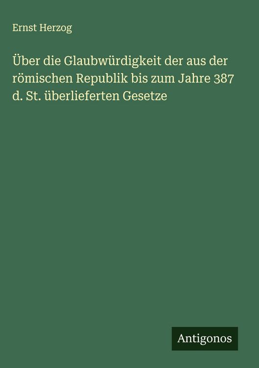 Produktbild: &Uuml;ber die Glaubw&uuml;rdigkeit der aus der r&ouml;mischen Republik bis zum Jahre 387 d. St. &uuml;berlieferten Gesetze
