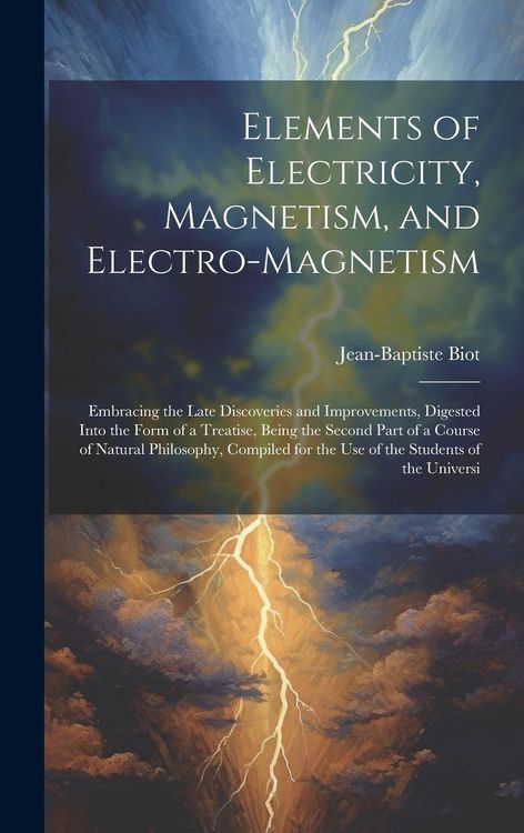 Produktbild: Elements of Electricity, Magnetism, and Electro-Magnetism: Embracing the Late Discoveries and Improvements, Digested Into the Form of a Treatise, Bein