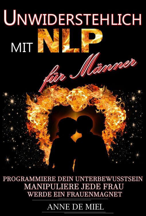 Produktbild: Unwiderstehlich mit NLP f&uuml;r M&auml;nner - Dating Tipps - Dating f&uuml;r M&auml;nner - Dating Ratgeber - Manipulationstechniken: Programmiere Dein Unterbewusstsein,