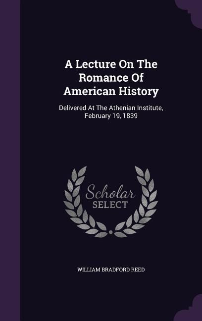 Produktbild: A Lecture on the Romance of American History: Delivered at the Athenian Institute, February 19, 1839