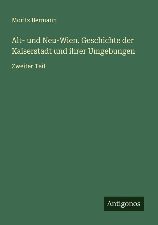 Produktbild: Alt- und Neu-Wien. Geschichte der Kaiserstadt und ihrer Umgebungen